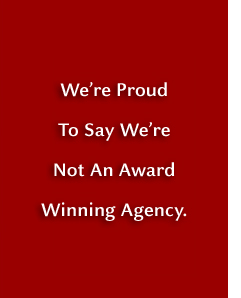 We're proud to say we're not an award winning agency